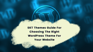 SKT Themes Guide For Choosing The Right WordPress Theme For Your Website